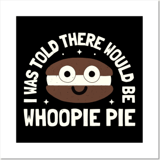 I Was Told There Would Be Whoopie Pie - Whoopie Pie Posters and Art